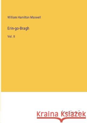 Erin-go-Bragh: Vol. II William Hamilton Maxwell   9783382324827