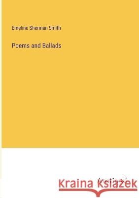 Poems and Ballads Emeline Sherman Smith   9783382324988