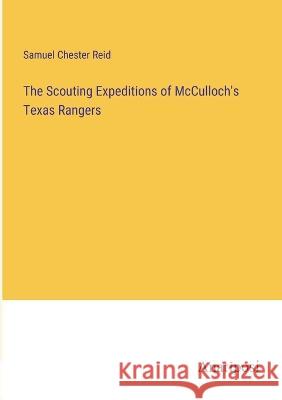 The Scouting Expeditions of McCulloch's Texas Rangers Samuel Chester Reid   9783382325503 Anatiposi Verlag