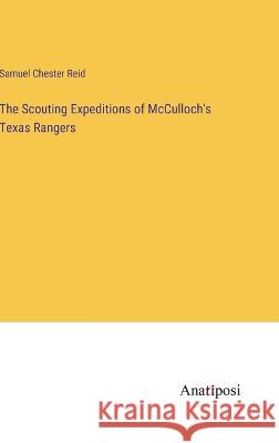 The Scouting Expeditions of McCulloch's Texas Rangers Samuel Chester Reid   9783382325510