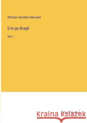 Erin-go-Bragh: Vol. I William Hamilton Maxwell   9783382325787