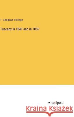 Tuscany in 1849 and in 1859 T Adolphus Trollope   9783382326111 Anatiposi Verlag
