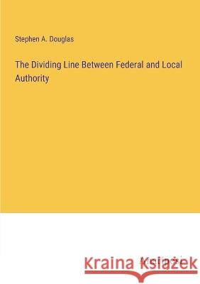 The Dividing Line Between Federal and Local Authority Stephen a Douglas   9783382327804 Anatiposi Verlag