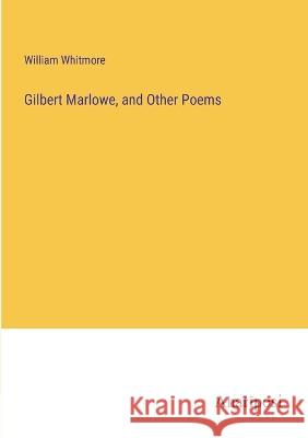 Gilbert Marlowe, and Other Poems William Whitmore   9783382329143