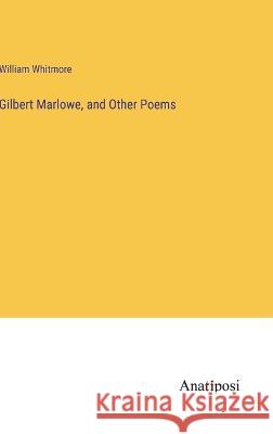 Gilbert Marlowe, and Other Poems William Whitmore   9783382329150
