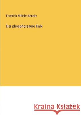 Der phosphorsaure Kalk Friedrich Wilhelm Beneke 9783382400125 Anatiposi Verlag