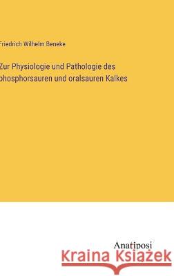 Zur Physiologie und Pathologie des phosphorsauren und oralsauren Kalkes Friedrich Wilhelm Beneke   9783382400156 Anatiposi Verlag