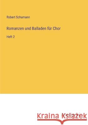 Romanzen und Balladen fur Chor: Heft 2 Robert Schumann   9783382400200 Anatiposi Verlag