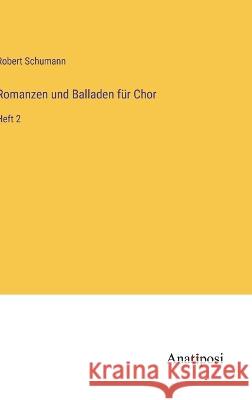 Romanzen und Balladen fur Chor: Heft 2 Robert Schumann   9783382400217 Anatiposi Verlag