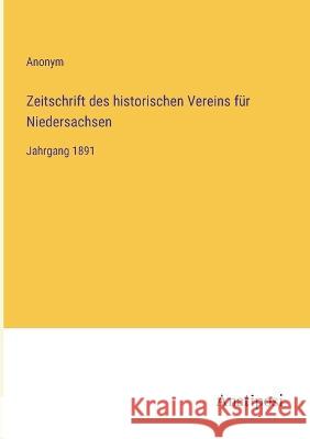 Zeitschrift des historischen Vereins f?r Niedersachsen: Jahrgang 1891 Anonym 9783382401146