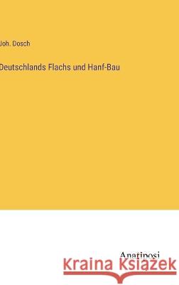 Deutschlands Flachs und Hanf-Bau Joh Dosch 9783382401832