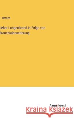 Ueber Lungenbrand in Folge von Bronchialerweiterung F. Dittrich 9783382401894