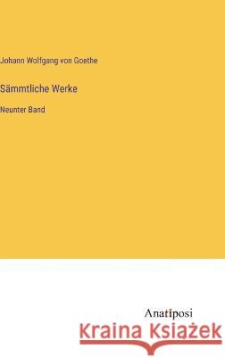 Sammtliche Werke: Neunter Band Johann Wolfgang Von Goethe   9783382402112 Anatiposi Verlag