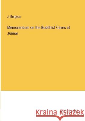 Memorandum on the Buddhist Caves at Junnar J. Burgess 9783382500085 Anatiposi Verlag