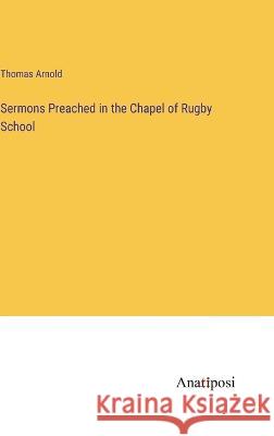 Sermons Preached in the Chapel of Rugby School Thomas Arnold 9783382501037 Anatiposi Verlag