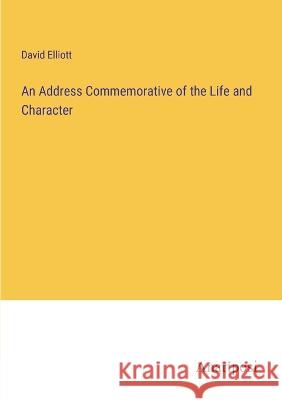 An Address Commemorative of the Life and Character David Elliott 9783382501228