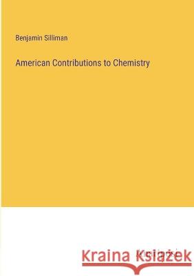 American Contributions to Chemistry Benjamin Silliman   9783382502065