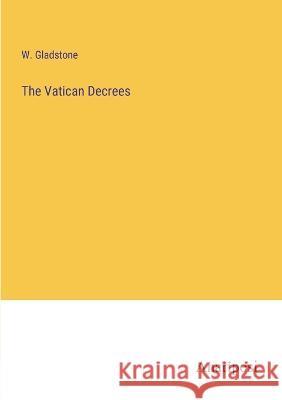 The Vatican Decrees W Gladstone   9783382503062 Anatiposi Verlag