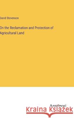 On the Reclamation and Protection of Agricultural Land David Stevenson   9783382503734 Anatiposi Verlag
