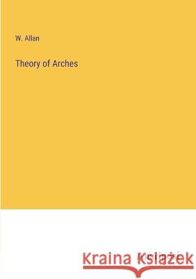 Theory of Arches W Allan   9783382504021 Anatiposi Verlag