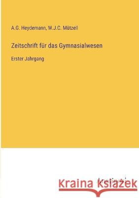 Zeitschrift f?r das Gymnasialwesen: Erster Jahrgang A. G. Heydemann W. J. C. M?tzell 9783382600044 Anatiposi Verlag