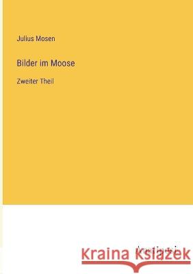 Bilder im Moose: Zweiter Theil Julius Mosen 9783382600228
