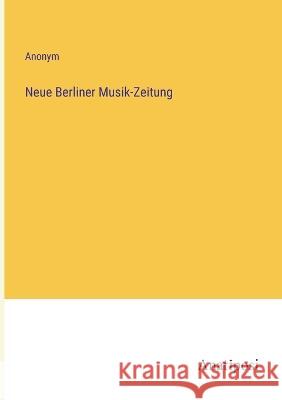 Neue Berliner Musik-Zeitung Anonym   9783382600549 Anatiposi Verlag