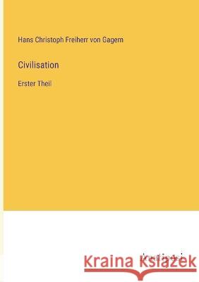 Civilisation: Erster Theil Hans Christoph Freiherr Von Gagern   9783382600921 Anatiposi Verlag