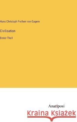 Civilisation: Erster Theil Hans Christoph Freiherr Von Gagern   9783382600938 Anatiposi Verlag