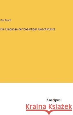 Die Diagnose der boesartigen Geschwulste Carl Bruch   9783382600990 Anatiposi Verlag