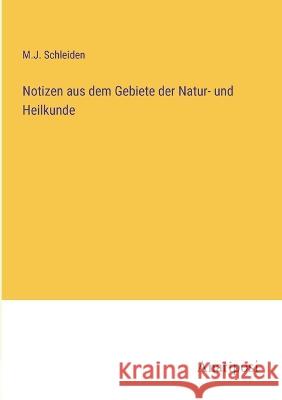 Notizen aus dem Gebiete der Natur- und Heilkunde M J Schleiden   9783382601263 Anatiposi Verlag
