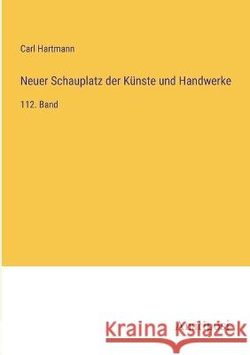 Neuer Schauplatz der Kunste und Handwerke: 112. Band Carl Hartmann   9783382601607 Anatiposi Verlag