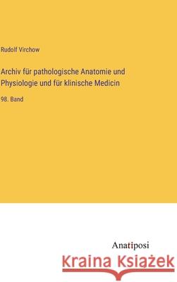 Archiv für pathologische Anatomie und Physiologie und für klinische Medicin: 98. Band Rudolf Virchow 9783382603533