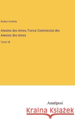 Annales des mines; France Commission des Annales des mines: Tome 18 Auteur Inconnu   9783382700416 Anatiposi Verlag