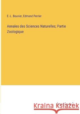 Annales des Sciences Naturelles; Partie Zoologique E -L Bouvier Edmond Perrier  9783382700423 Anatiposi Verlag