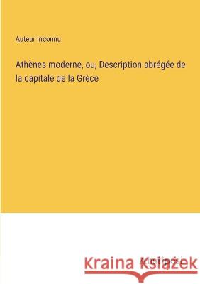 Athenes moderne, ou, Description abregee de la capitale de la Grece Auteur Inconnu   9783382700744 Anatiposi Verlag