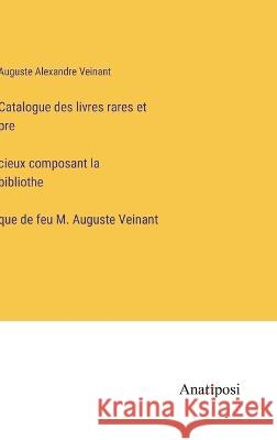 Catalogue des livres rares et précieux composant la bibliothèque de feu M. Auguste Veinant Auguste Alexandre Veinant   9783382701017 Anatiposi Verlag