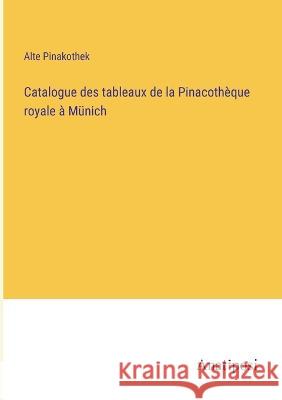 Catalogue des tableaux de la Pinacotheque royale a Munich Alte Pinakothek   9783382701307