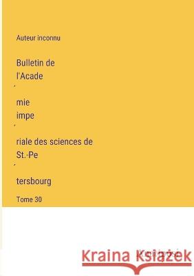 Bulletin de l'Académie impériale des sciences de St.-Pétersbourg: Tome 30 Auteur Inconnu   9783382701369 Anatiposi Verlag