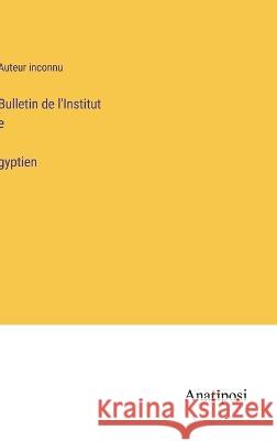 Bulletin de l'Institut égyptien Auteur Inconnu   9783382702236 Anatiposi Verlag