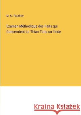 Examen Methodique des Faits qui Concerntent Le Thian-Tchu ou l'Inde M G Pauthier   9783382702304 Anatiposi Verlag
