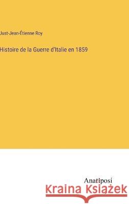 Histoire de la Guerre d'Italie en 1859 Just-Jean-Etienne Roy   9783382703172