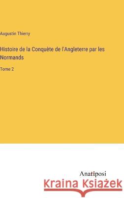 Histoire de la Conquete de l'Angleterre par les Normands: Tome 2 Augustin Thierry   9783382703257 Anatiposi Verlag