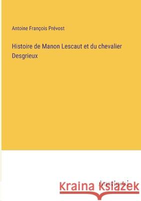 Histoire de Manon Lescaut et du chevalier Desgrieux Antoine Francois Prevost   9783382703288