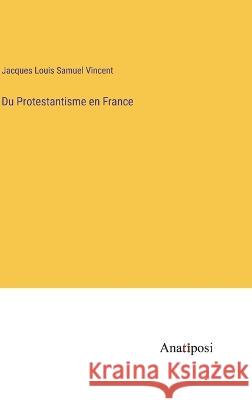 Du Protestantisme en France Jacques Louis Samuel Vincent   9783382703417