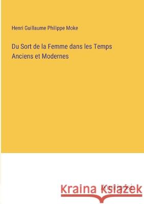 Du Sort de la Femme dans les Temps Anciens et Modernes Henri Guillaume Philippe Moke   9783382703448