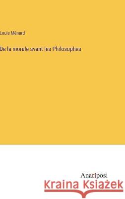 De la morale avant les Philosophes Louis Menard   9783382704650 Anatiposi Verlag