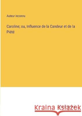 Caroline; ou, Influence de la Candeur et de la Piete Auteur Inconnu   9783382704902 Anatiposi Verlag