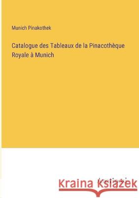 Catalogue des Tableaux de la Pinacotheque Royale a Munich Munich Pinakothek   9783382705107