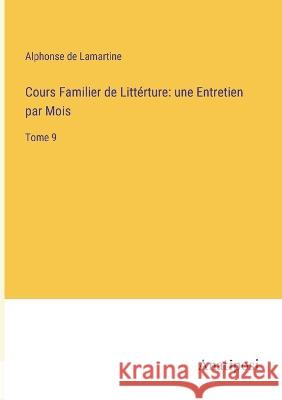 Cours Familier de Litterture: une Entretien par Mois: Tome 9 Alphonse De Lamartine   9783382705787